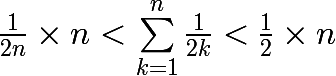 \huge \frac{1}{2n} \times n < \sum_{k=1}^{n}{\frac{1}{2k}} < \frac{1}{2} \times n